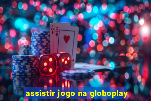 assistir jogo na globoplay